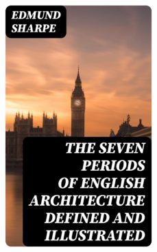 the seven periods of english architecture defined and illustrated (ebook)-edmund sharpe-8596547372899