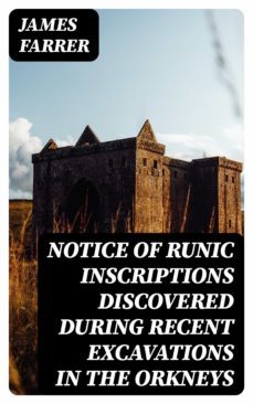 notice of runic inscriptions discovered during recent excavations in the orkneys (ebook)-james farrer-8596547379799