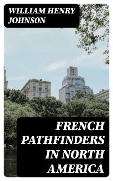 french pathfinders in north america (ebook)-william henry johnson-8596547383499
