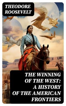 the winning of the west: a history of the american frontiers (ebook)-theodore roosevelt-8596547753599