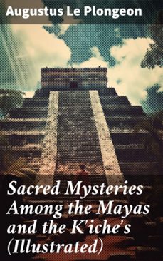 sacred mysteries among the mayas and the k'iche's (illustrated) (ebook)-augustus le plongeon-8596547776499
