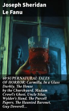 60 supernatural tales of horror: carmilla, in a glass darkly, the house by the churchyard, madam crowl's ghost, uncle silas, wylder's hand, the purcell papers, the haunted baronet, guy deverell (ebook)-joseph sheridan le fanu-8596547811299
