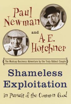 shameless exploitation in pursuit of the common good (ebook)-paul newman-a.e. hotchner-9780385511599