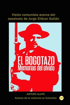 el bogotazo: memorias del olvido vision comunista acerca del asesinato de jorge eliecer gaitan (ebook)-arturo alape-9780463453599