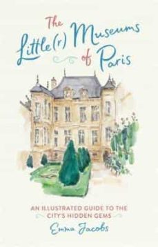 the little(r) museums of paris: an illustrated guide to the city s hidden gems-emma jacobs-9780762466399