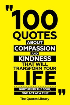 100 quotes about compassion and kindness that will transform your life - nurturing the soul, one act at a time (ebook)-the quotes library-the quotes library-9781300957799