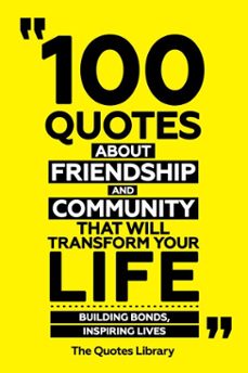 100 quotes about friendship and community that will transform your life - building bonds, inspiring lives (ebook)-the quotes library-the quotes library-9781300965299