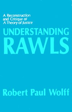 understanding rawls: a reconstruction and critique of a theory of justice (ebook)-robert paul wolff-9781301643899