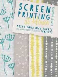 screen printing at home: print your own fabric to make simple sewn projects-karen lewis-9781446304099