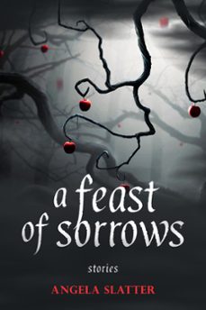 a feast of sorrows: stories (ebook)-angela slatter-9781607014799