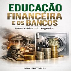 educaço financeira e os bancos: desmistificando segredos (ebook)-max editorial-9781779745699