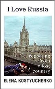 i love russia: reporting from a lost country-elena kostyuchenko-9781847927699