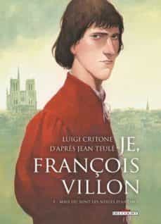je, françois villon (vol. 1): mais ou sont les neiges d antan?-luigi critone-9782756017099