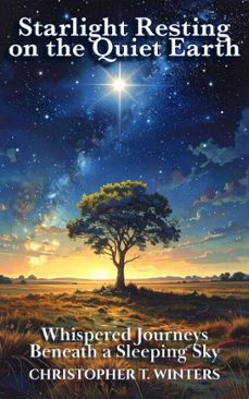 starlight resting on the quiet earth (ebook)-christopher t. winters-christopher t. winters-9783692289199
