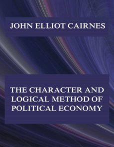 the character and logical method of political economy (ebook)-john elliot cairnes-9783849651299