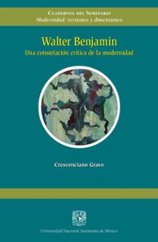 walter benjamin. una costelacion critica de la modernidad (ebook)-crescenciano grave tirado-9786073071499