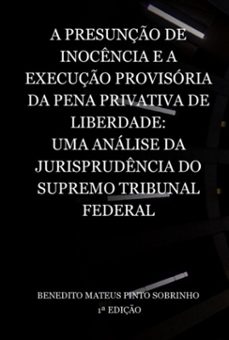 a presunço de inocencia e a execuço provisoria da pena privativa de liberdade:  uma analise da jurisprudencia do supremo tribunal federal (ebook)-benedito mateus pinto sobrinho-9786501279299