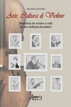 arte, cultura &amp; violino: memorias do ensino e vida de um violinista brasileiro (ebook)-ney alves de arruda-9786525018799