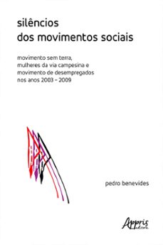silencios dos movimentos sociais: movimento sem terra, mulheres da via campesina e movimento de desempregados nos anos 2003-2009 (ebook)-pedro benevides-9786525057699
