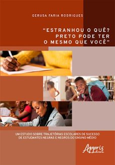 "estranhou o que? preto pode ter o mesmo que voce": um estudo sobre trajetorias escolares de sucesso de estudantes negras e negros do ensino medio (ebook)-gerusa faria rodrigues-9786525086699