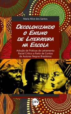 decolonizando o ensino de literatura na escola: adoço de praticas de letramento racial critico a partir de contos de autoras negras brasileiras (ebook)-maria alice dos santos-9786525168999