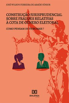 construção jurisprudencial sobre fraudes relativas à cota de gênero eleitoral (ebook)-josé wilson ferreira de araújo júnior-9786559568499