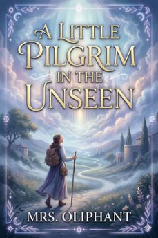 a little pilgrim in the unseen (ebook)-mrs. oliphant-9786726583799