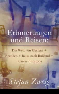 erinnerungen und reisen: die welt von gestern + brasilien + reise nach russland + reisen in europa (ebook)-9788026816799