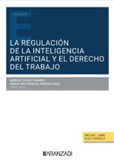 la regulacion de la inteligencia artificial y el derecho del trab ajo-adrian todoli signes-ignasi beltran de heredia ruiz-9788410788299