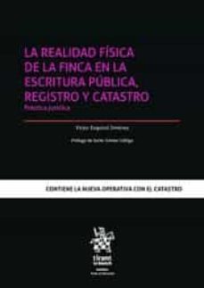 la realidad fisica de la finca en la escritura publica, registro y catastro. practica juridica-victor esquirol jimenez-9788411307499