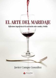 el arte del maridaje. reflexiones imperfectas de la asociacion entre comida y bebida-javier campo-9788411378499