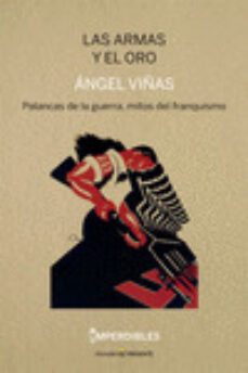 las armas y el oro: palancas de la guerra, mitos del franquismo-angel viñas-9788412138399