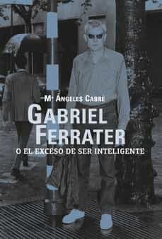 gabriel ferrater o el exceso de ser inteligente-mª angeles cabre-9788412414899