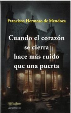 cuando el corazon se cierra hace mas ruido que una puerta-francisco hermoso de mendoza-9788412997699