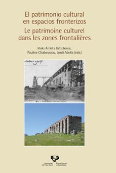 el patrimonio cultural en espacios fronterizos. le patrimoine culturel dans les zones frontalieres-iñaki arrieta urtizberea-pauline chaboussou-jordi abella-9788413194899