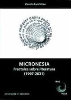 micronesia. fractales sobre literatura (1997-2021)-vicente luis mora suarez varela-9788413201399