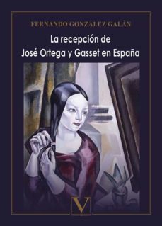 la recepcion de jose ortega y gasset en españa-fernando gonzalez galan-9788413374499