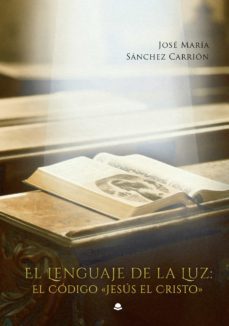 el lenguaje de la luz: el codigo "jesus el cristo" (ebook)-jose maria sanchez carrion-9788413507699