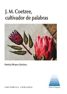 j.m. coetzee, cultivador de palabras-patricia alvarez sanchez-9788413697499