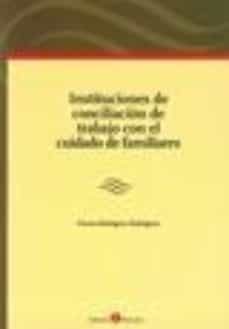 instituciones de conciliacion de trabajo con el cuidado de famili ares-emma rodriguez diaz-9788415000099