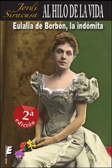 al hilo de la vida: eulalia de borbon, la indomita (2ª ed.)-9788415425199