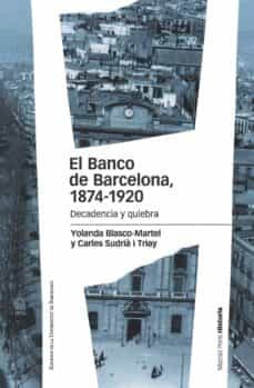 el banco de barcelona 1874-1920: decadencia y quiebra-yolanda blasco martel-carles sudria i triay-9788415963899