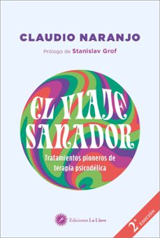 el viaje sanador. tratamientos pioneros de terapia psicodelica-claudio naranjo-9788416145799