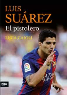 luis suárez, el pistolero (ebook)-luca caioli-9788416245499