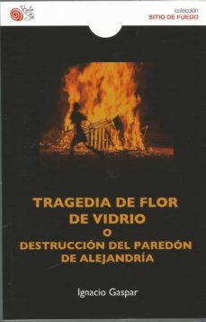 tragedia de flor de vidrio o destrucción del paredón de alejandrí a.-igancio gaspar-9788417263799