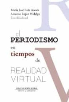el periodismo en tiempos de realidad virtual-maria jose ruiz acosta-9788417600099