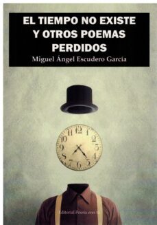 el tiempo no existe y otros poemas perdidos-miguel angel escudero garcia-9788418893599