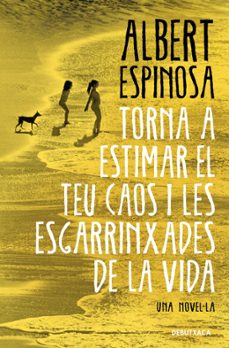 torna a estimar el teu caos i les esgarrinxades de la vida-albert espinosa-9788419394699