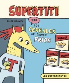 los supertrastos: supertiti - los cereales se sirven frios-elise gravel-9788419678799
