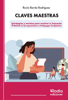 claves maestras: estrategias y secretos para resolver tu supuesto practico en las oposiciones a pedagogia terapeutica-rocio borras rodriguez-9788419922199